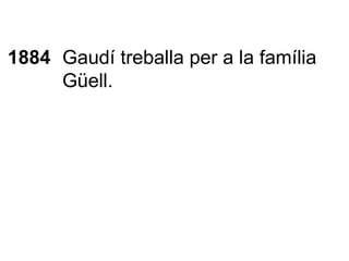1884 Gaudí treballa per a la família Güell. 