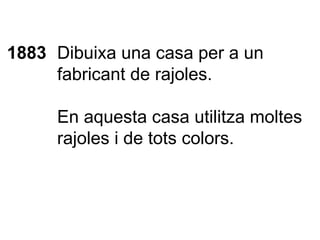 1883 Dibuixa una casa per a un fabricant de rajoles.  En aquesta casa utilitza moltes rajoles i de tots colors. 