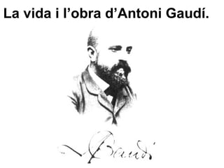 La vida i l’obra d’Antoni Gaudí. 
