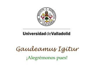 Gaudeamus Igitur
  ¡Alegrémonos pues!
 