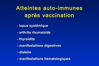 Atteintes auto-immunes après vaccination -  lupus systémique  - arthrite rhumatoïde - thyroïdite  - manifestations digestives - diabète - manifestations hématologiques 