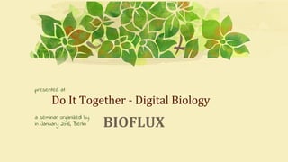 BIOFLUX
presented at
Do It Together - Digital Biology
a seminar organized by
in January 2016, Berlin
 
