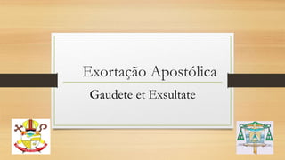 Exortação Apostólica
Gaudete et Exsultate
 