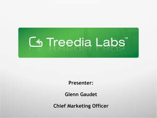 Presenter: Glenn Gaudet Chief Marketing Officer 