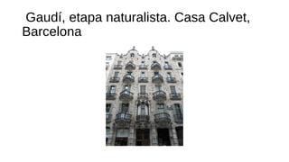 Gaudí, etapa naturalista. Casa Calvet,
Barcelona
 