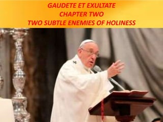 GAUDETE ET EXULTATE
CHAPTER TWO
TWO SUBTLE ENEMIES OF HOLINESS
 