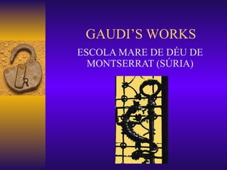 GAUDI’S WORKS ESCOLA MARE DE DÉU DE MONTSERRAT (SÚRIA) 
