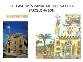 LES CASES MÉS IMPORTANT QUE VA FER A
BARCELONA SON:
 