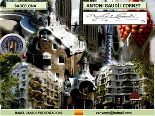 ANTONI GAUDÍ I CORNETBARCELONA
MANEL CANTOS PRESENTACIONS canventu@hotmail.com
 