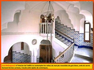 Casa Bellesguard. A l'interior de l'edifici es contemplen les voltes de maó pla revestides de guix blanc, amb els nervis
formant formes curioses, l'escala amb rajoles de ceràmiques.
 