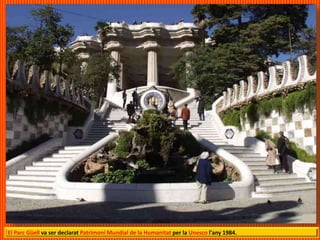 El Parc Güell va ser declarat Patrimoni Mundial de la Humanitat per la Unesco l'any 1984.
 