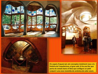 Els espais d'aquest pis són conceptes totalment nous a la
història de l'arquitectura, al gran saló, hi ha una llar que
porta als costats bancs d'obra que configura un petit
conjunt i una cova revestida de ceràmica de color coure.
 