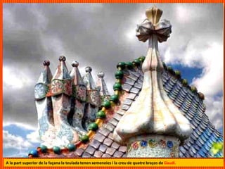 A la part superior de la façana la teulada tenen xemeneies i la creu de quatre braços de Gaudí.
 