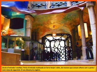 Accés d'entrada i vestíbul. Porta d'entrada realitzada en ferro forjat i vidre, de manera que actuen alhora com a porta i
com reixa de seguretat. El seu disseny és orgànic.
 
