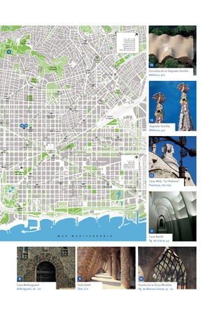 14
13
12
11
1098
9
14 13
Park Güell
Olot, s/n
Puerta de la finca Miralles
Pg. de Manuel Girona, 55 - 61
Casa Bellesguard
Bellesguard, 16 - 20
Escuelas de la Sagrada Familia
Mallorca, 401
Sagrada Familia
Mallorca, 401
Casa Milà, “La Pedrera”
Provença, 261-265
Casa Batlló
Pg. de Gràcia, 43
 