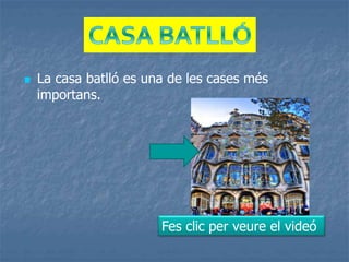  La casa batlló es una de les cases més
importans.
Fes clic per veure el videó
 