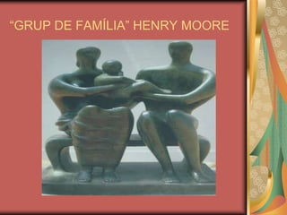 “GRUP DE FAMÍLIA” HENRY MOORE