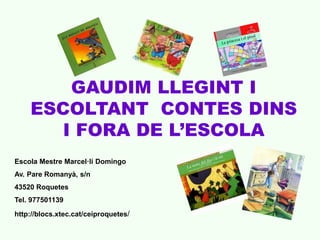 GAUDIM LLEGINT I
ESCOLTANT CONTES DINS
I FORA DE L’ESCOLA
Escola Mestre Marcel·lí Domingo
Av. Pare Romanyà, s/n
43520 Roqu...