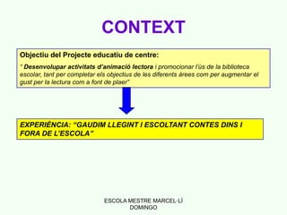 ESCOLA MESTRE MARCEL·LÍ
DOMINGO
CONTEXT
Objectiu del Projecte educatiu de centre:
“ Desenvolupar activitats d’animació lec...