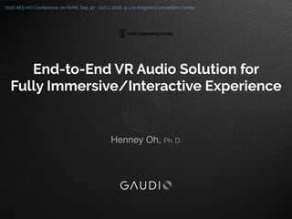 End-to-End VR Audio Solution for  
Fully Immersive/Interactive Experience
Henney Oh, Ph. D.
2016 AES Int’l Conference on AVAR. Sep 30 - Oct 1, 2016. @ Los Angeles Convention Center
 