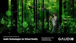 Soundly 제 4회 오프라인 모임, 2019.11.30
Audio Technologies for Virtual Reality
Ben Sangbae Chon, Ph.D.
bc@gaudiolab.com
Chief Science Oﬃcer
 