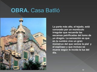 32
La parte más alta, el tejado, está
coronado por un montículo
irregular que recuerda las
escamas petrificadas del lomo de
un dragón. La sensación es que
en la cumbre vive un gran
monstruo del que vemos la piel y
el espinazo y que incluso se
mueve según le incida la luz del
día.
 