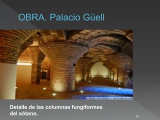 40
Detalle de las columnas fungiformes
del sótano.
 