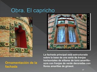 47
Ornamentación de la
fachada
La fachada principal está estructurada
sobre la base de una serie de franjas
horizontales de sillares de tono amarillo-
ocre con franjas de verde decoradas con
flores amarillas de girasol.
 