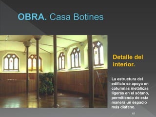 61
Detalle del
interior.
La estructura del
edificio se apoya en
columnas metálicas
ligeras en el sótano,
permitiendo de esta
manera un espacio
más diáfano.
 