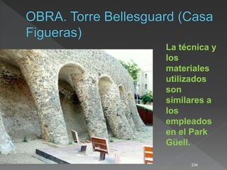 234
La técnica y
los
materiales
utilizados
son
similares a
los
empleados
en el Park
Güell.
 