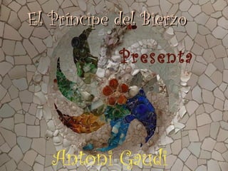 El Príncipe del Bierzo
            Presenta




   Antoni Gaudi
 