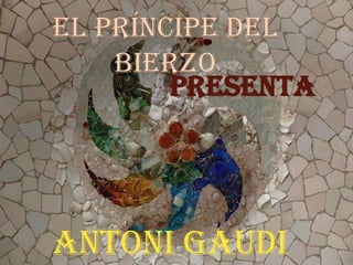 El Príncipe del
Bierzo
Presenta

Antoni Gaudi

 