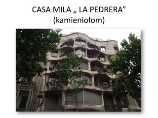 CASA MILA „ LA PEDRERA”
     (kamieniołom)
 