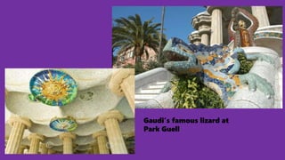 Gaudi’s famous lizard at
Park Guell
 