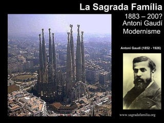 Antoni Gaudí Modernisme  Antoni Gaudí (1852 - 1926) La Sagrada Família 1883 – 200? www.sagradafamilia.org 