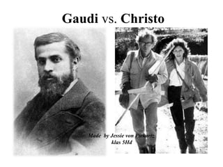 Gaudi vs. Christo
Made by Jessie von Piekartz
klas 5Hd
 