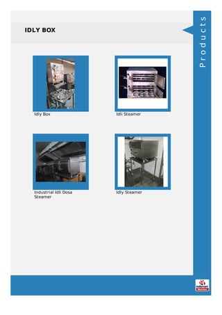 IDLY BOX
Idly Box Idli Steamer
Industrial Idli Dosa
Steamer
Idly Steamer
Products
 