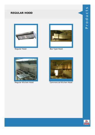 REGULAR HOOD
Regular Hood Box Type Hood
Regular Kitchen Hood Commercial Kitchen Hood
Products
 