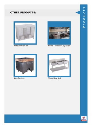 OTHER PRODUCTS:
Potato Onion Bin Home Tandoori Clay Oven
Gas Tandoor Three Hole Sink
Products
 