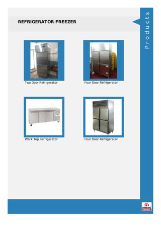 REFRIGERATOR FREEZER
Two Door Refrigerator Four Door Refrigerator
Work Top Refrigerator Four Door Refrigerator
Products
 