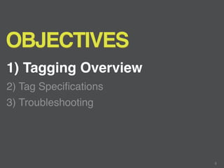 OBJECTIVES
1) Tagging Overview
2) Tag Speciﬁcations
3) Troubleshooting




                       3
 