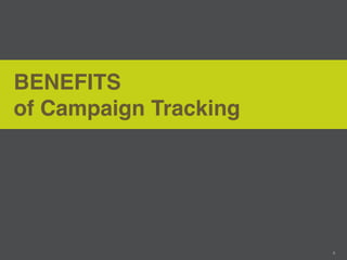BENEFITS
of Campaign Tracking




                       4
 