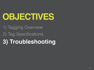 OBJECTIVES
1) Tagging Overview
2) Tag Speciﬁcations
3) Troubleshooting



                       61
 