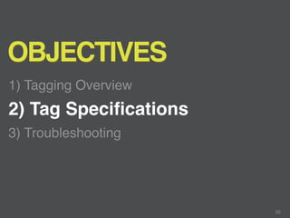 OBJECTIVES
1) Tagging Overview
2) Tag Speciﬁcations
3) Troubleshooting




                       33
 