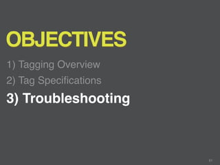OBJECTIVES
1) Tagging Overview
2) Tag Speciﬁcations
3) Troubleshooting



                       61
 