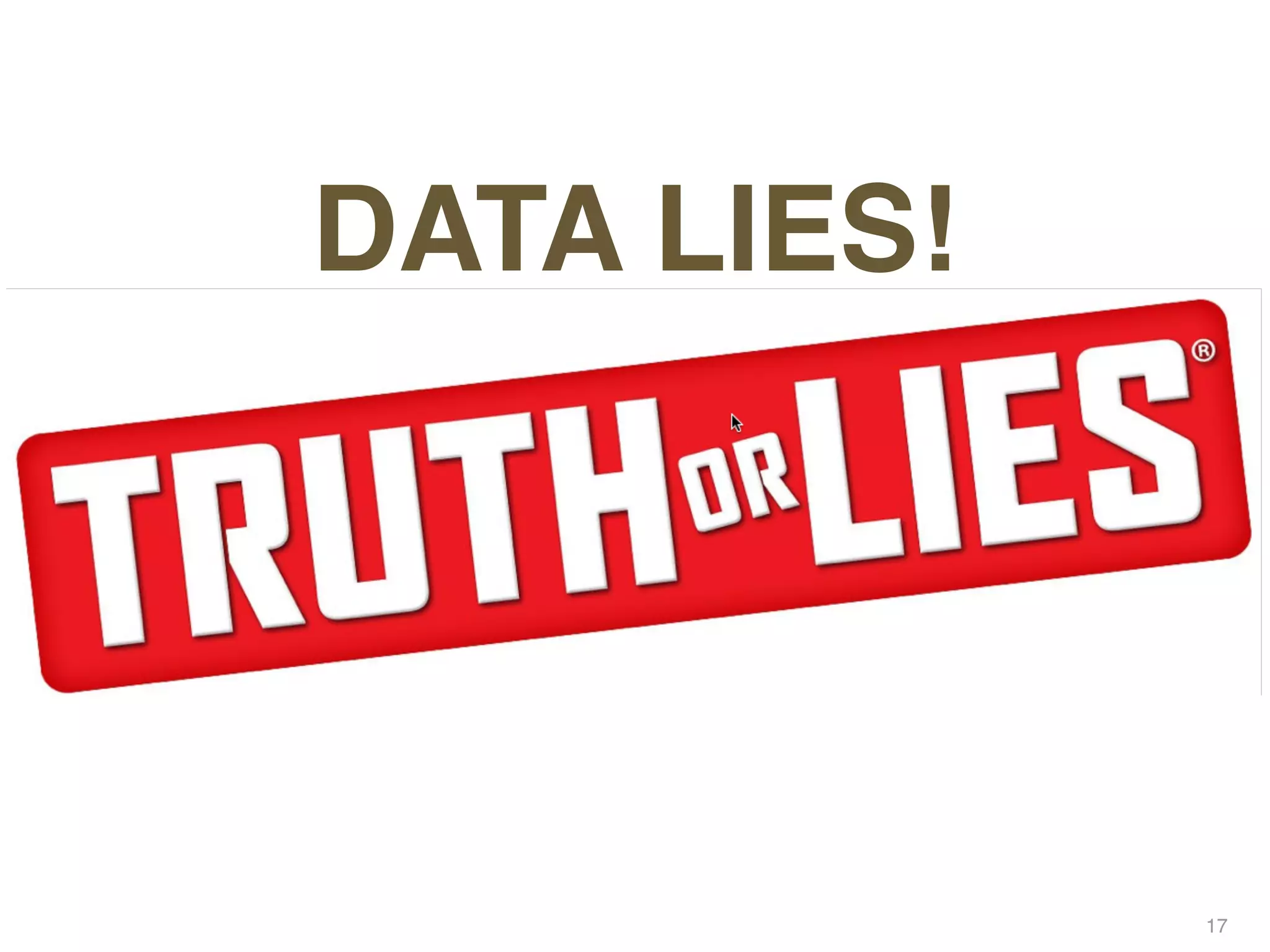 DATA LIES!




             17
 