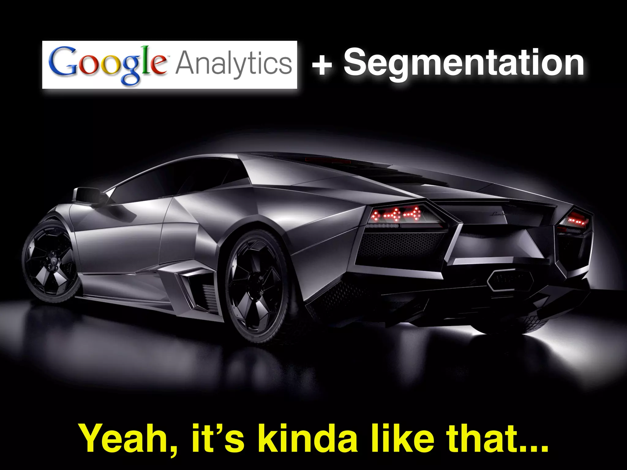 + Segmentation




Yeah, it’s kinda like that...   5
 