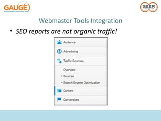 Webmaster Tools Integration
• SEO reports are not organic traffic!
 