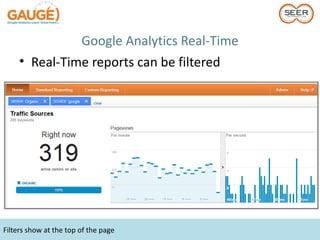 Google Analytics Real-Time
     • Real-Time reports can be filtered




Filters show at the top of the page
 