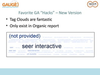 Favorite GA “Hacks” – New Version
• Tag Clouds are fantastic
• Only exist in Organic report
 